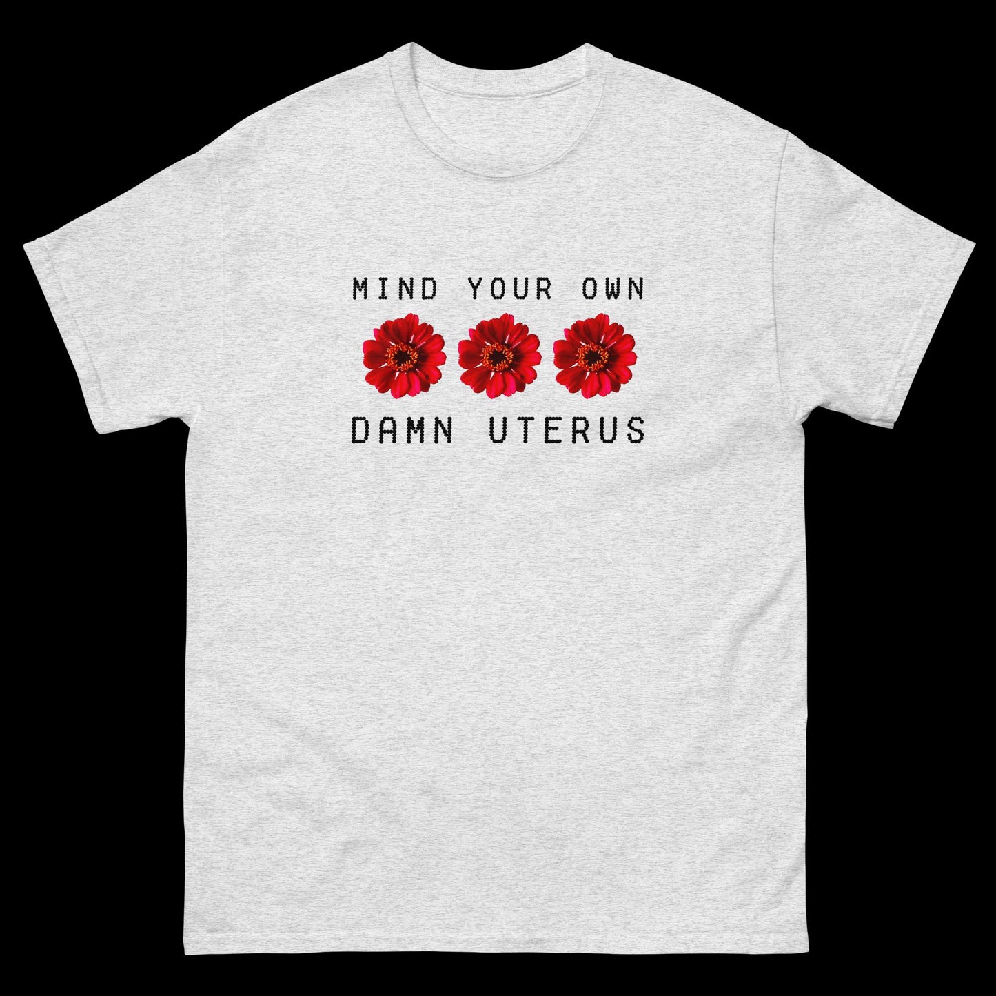 Mind Your Own Damn Uterus - Classic T-Shirt
