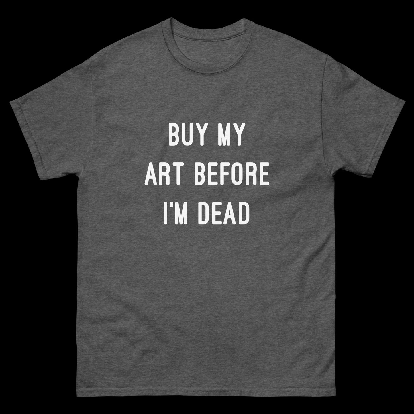 Buy My Art Before I'm Dead Classic T-Shirt