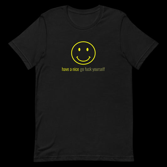 Have A Nice Go Eff Yourself - Unisex T-Shirt