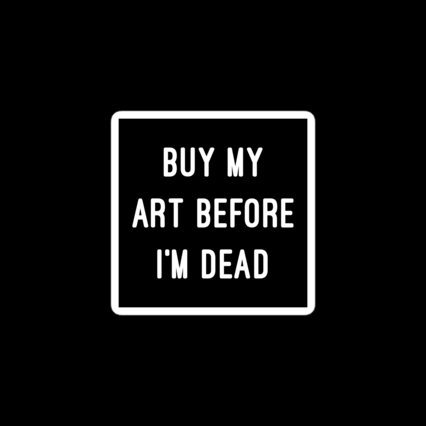 Buy My Art Before I'm Dead Stickers