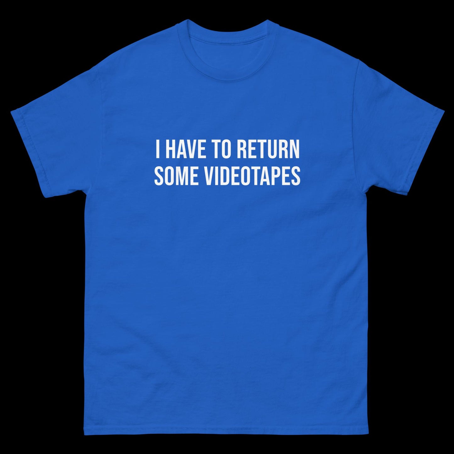 I Have To Return Some Videotapes - Classic T-Shirt